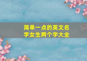 简单一点的英文名字女生两个字大全