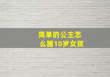 简单的公主怎么画10岁女孩