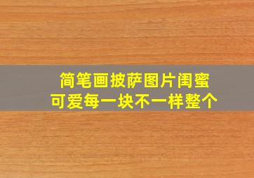 简笔画披萨图片闺蜜可爱每一块不一样整个