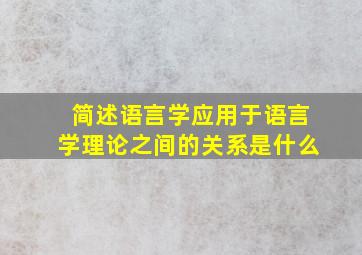 简述语言学应用于语言学理论之间的关系是什么