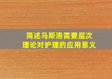 简述马斯洛需要层次理论对护理的应用意义