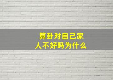 算卦对自己家人不好吗为什么