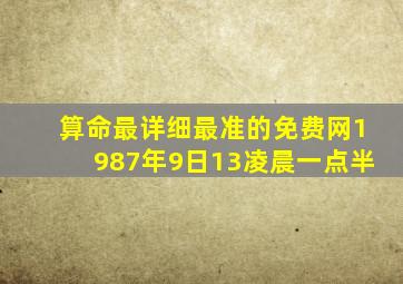 算命最详细最准的免费网1987年9日13凌晨一点半