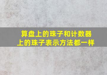 算盘上的珠子和计数器上的珠子表示方法都一样