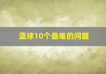 篮球10个最难的问题