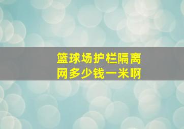 篮球场护栏隔离网多少钱一米啊