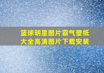 篮球明星图片霸气壁纸大全高清图片下载安装