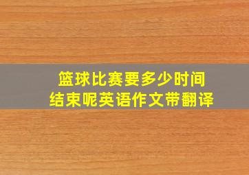 篮球比赛要多少时间结束呢英语作文带翻译