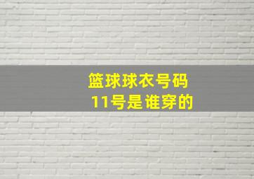 篮球球衣号码11号是谁穿的