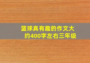 篮球真有趣的作文大约400字左右三年级