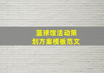 篮球馆活动策划方案模板范文