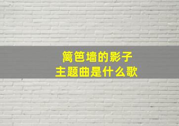 篱笆墙的影子主题曲是什么歌