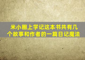 米小圈上学记这本书共有几个故事和作者的一篇日记魔法