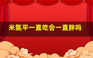 米氮平一直吃会一直胖吗