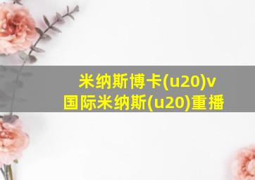 米纳斯博卡(u20)v国际米纳斯(u20)重播