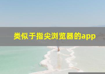 类似于指尖浏览器的app