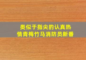 类似于指尖的认真热情青梅竹马消防员新番