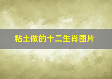 粘土做的十二生肖图片