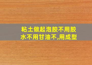 粘土做起泡胶不用胶水不用甘油不,用成型