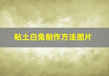 粘土白兔制作方法图片