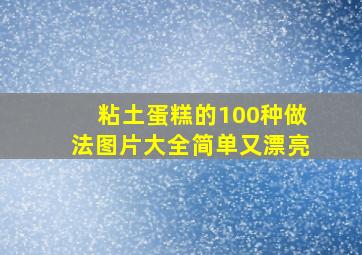 粘土蛋糕的100种做法图片大全简单又漂亮