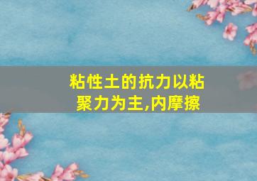 粘性土的抗力以粘聚力为主,内摩擦