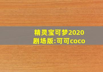 精灵宝可梦2020剧场版:可可coco