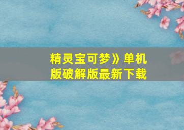 精灵宝可梦》单机版破解版最新下载