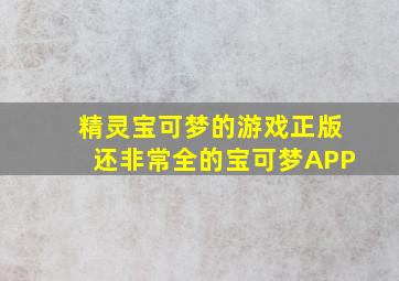 精灵宝可梦的游戏正版还非常全的宝可梦APP