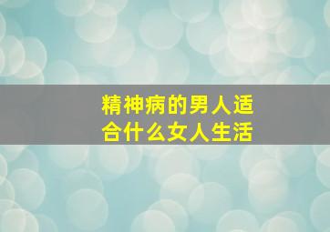 精神病的男人适合什么女人生活