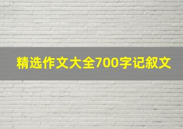 精选作文大全700字记叙文