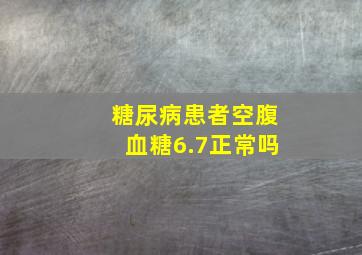 糖尿病患者空腹血糖6.7正常吗