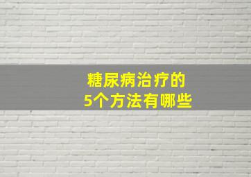 糖尿病治疗的5个方法有哪些