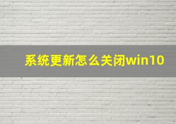 系统更新怎么关闭win10