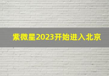 紫微星2023开始进入北京