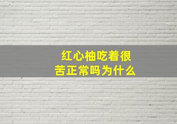 红心柚吃着很苦正常吗为什么