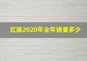 红旗2020年全年销量多少