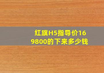 红旗H5指导价169800的下来多少钱