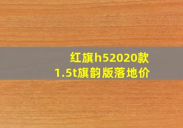 红旗h52020款1.5t旗韵版落地价