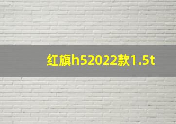 红旗h52022款1.5t