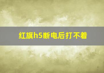 红旗h5断电后打不着