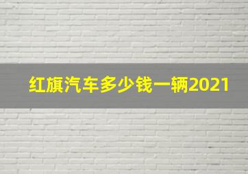 红旗汽车多少钱一辆2021