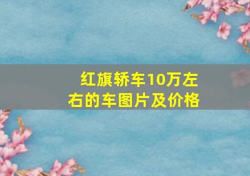 红旗轿车10万左右的车图片及价格