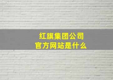 红旗集团公司官方网站是什么