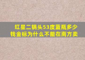 红星二锅头53度蓝瓶多少钱金标为什么不能在南方卖