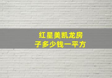 红星美凯龙房子多少钱一平方