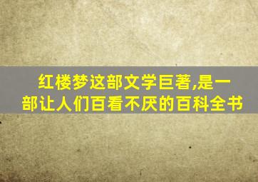 红楼梦这部文学巨著,是一部让人们百看不厌的百科全书