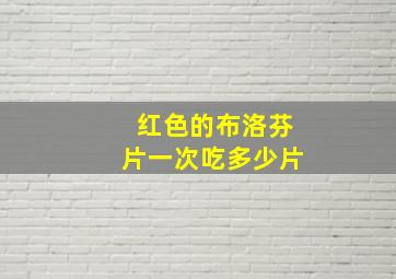 红色的布洛芬片一次吃多少片