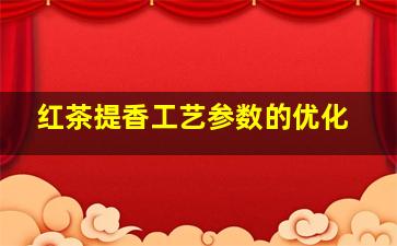 红茶提香工艺参数的优化