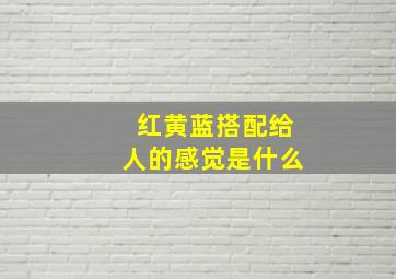 红黄蓝搭配给人的感觉是什么